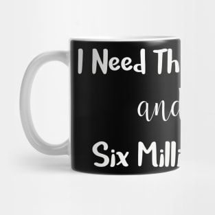 I Need Three Coffees and Like Six Million Dollars Mug